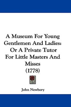 portada a museum for young gentlemen and ladies: or a private tutor for little masters and misses (1778) (in English)