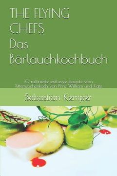 portada THE FLYING CHEFS Das Bärlauchkochbuch: 10 raffinierte exklusive Rezepte vom Flitterwochenkoch von Prinz William und Kate (en Alemán)