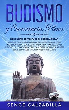 portada Budismo y Consciencia Plena: Descubre Cómo Puedes Incrementar la Felicidad en tu día a día Practicando el Budismo, la Consciencia y el zen Budista,. Y Nunca Puedes Elajarte (in Spanish)