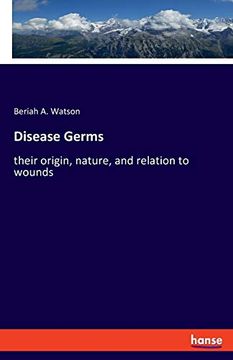 portada Disease Germs: Their Origin, Nature, and Relation to Wounds (en Inglés)