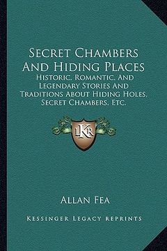 portada secret chambers and hiding places: historic, romantic, and legendary stories and traditions about hiding holes, secret chambers, etc. (en Inglés)