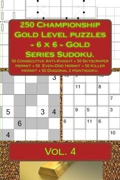 portada 250 Championship Gold Level Puzzles - 6 x 6 - Gold Series Sudoku. 50 Consecutive Anti-Knight + 50 Skyscraper Hermit + 50 Even-Odd Hermit + 50. Your Mood. (Pitstop Gold Series) (Volume 4) (en Inglés)