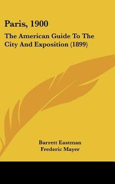portada paris, 1900: the american guide to the city and exposition (1899) (en Inglés)