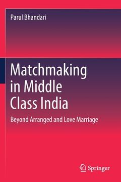 portada Matchmaking in Middle Class India: Beyond Arranged and Love Marriage (en Inglés)