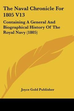 portada the naval chronicle for 1805 v13: containing a general and biographical history of the royal navy (1805) (en Inglés)