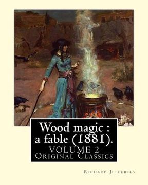portada Wood magic: a fable (1881). By: Richard Jefferies, in two volume's (VOLUME 2). Original Classics: John Richard Jefferies (6 Novemb (en Inglés)