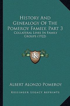 portada history and genealogy of the pomeroy family, part 3: collateral lines in family groups (1922) (en Inglés)
