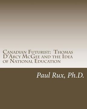 portada Canadian Futurist: Thomas D'Arcy McGee and the Idea of National Education (in English)