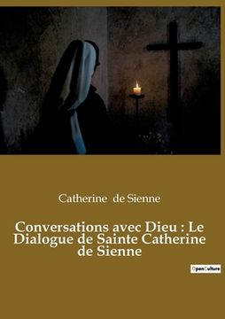 portada Conversations avec Dieu: Le Dialogue de Sainte Catherine de Sienne: Un livre dans lequel Catherine de Sienne rend compte de ses conversations a (en Francés)