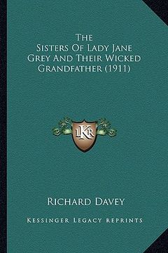 portada the sisters of lady jane grey and their wicked grandfather (the sisters of lady jane grey and their wicked grandfather (1911) 1911) (en Inglés)