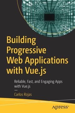 portada Building Progressive Web Applications with Vue.Js: Reliable, Fast, and Engaging Apps with Vue.Js (en Inglés)