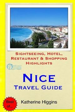 portada Nice Travel Guide: Sightseeing, Hotel, Restaurant & Shopping Highlights (en Inglés)
