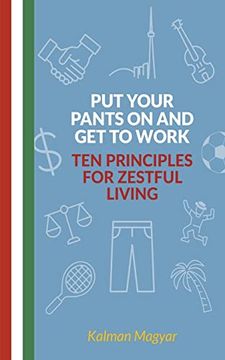 portada Put Your Pants on and get to Work - ten Principles for Zestful Living (en Inglés)