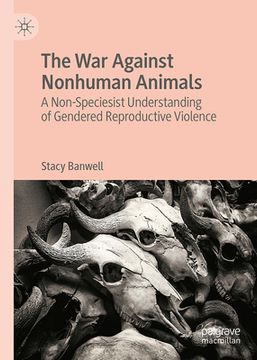 portada The War Against Nonhuman Animals: A Non-Speciesist Understanding of Gendered Reproductive Violence (en Inglés)