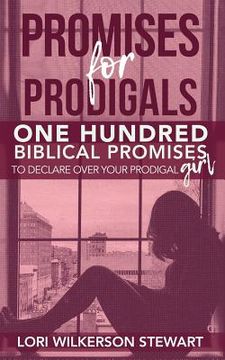 portada Promises for Prodigals: One Hundred Biblical Promises to Declare Over Your Prodigal Girl (en Inglés)