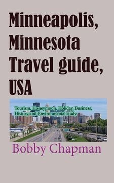 portada Minneapolis, Minnesota Travel guide, USA: Tourism, Honeymoon, Holiday, Business, History and Environmental study (en Inglés)