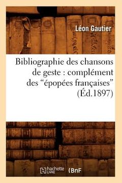 portada Bibliographie Des Chansons de Geste: Complément Des Épopées Françaises (Éd.1897) (en Francés)