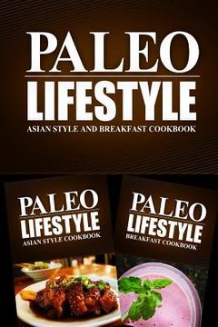 portada PALEO LIFESTYLE - Asian Food and Breakfast Cookbook: Practical and Delicious Gluten-Free, Grain Free, Dairy Free Recipes (en Inglés)