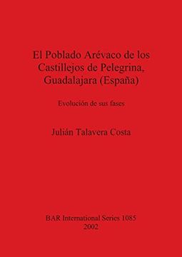 portada El Poblado Arévaco de los Castillejos de Pelegrina, Guadalajara (España): Evolución de sus Fases (1085) (British Archaeological Reports International Series) (en Inglés)