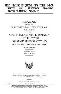 portada Field hearing in Queens, New York: underserved small businesses: providing access to Federal programs, hearing before the Subcommittee on Contracting (en Inglés)