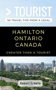 portada Greater Than a Tourist- Hamilton Ontario Canada: 50 Travel Tips from a Local (en Inglés)