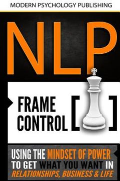 portada Nlp: Frame Control: Using the Mindset of Power to Get What You Want in Relationships, Business & Life (en Inglés)
