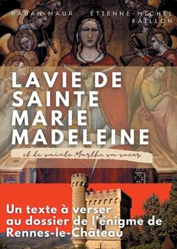 portada La vie de sainte Marie-Madeleine et de sainte Marthe sa soeur: Un texte à verser au dossier de l'énigme de Rennes-le-Château (en Francés)