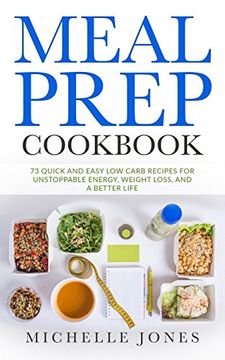 portada Meal Prep Cookbook: 73 Quick and Easy low Carb Recipes for Unstoppable Energy, Weight Loss, and a Better Life (en Inglés)