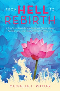 portada From Hell to Rebirth: A True Story of Long-Term Suffering with Chronic Illness, Addiction, and Lyme Transformed by the Will to Live (en Inglés)