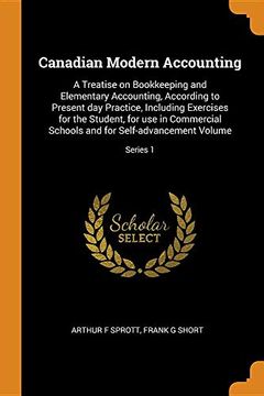 portada Canadian Modern Accounting: A Treatise on Bookkeeping and Elementary Accounting, According to Present day Practice, Including Exercises for the. And for Self-Advancement Volume; Series 1 (en Inglés)