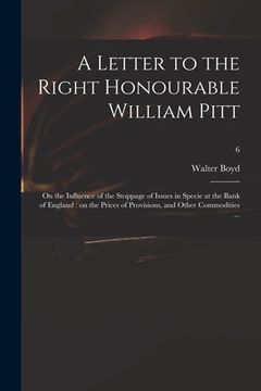 portada A Letter to the Right Honourable William Pitt: on the Influence of the Stoppage of Issues in Specie at the Bank of England: on the Prices of Provision