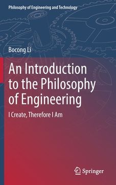 portada An Introduction to the Philosophy of Engineering: I Create, Therefore I Am (en Inglés)