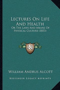 portada lectures on life and health: or the laws and means of physical culture (1853) (en Inglés)