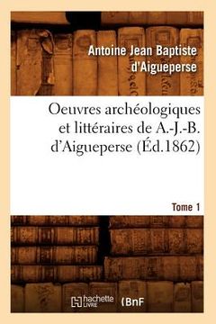 portada Oeuvres Archéologiques Et Littéraires de A.-J.-B. d'Aigueperse. Tome 1 (Éd.1862) (en Francés)