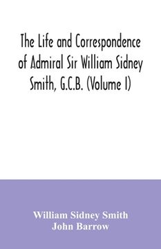 portada The life and correspondence of Admiral Sir William Sidney Smith, G.C.B. (Volume I) (en Inglés)