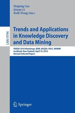 portada Trends and Applications in Knowledge Discovery and Data Mining: Pakdd 2016 Workshops, Bdm, Mlsda, Pacc, Wdmbf, Auckland, New Zealand, April 19, 2016, (en Inglés)