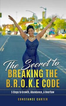 portada The Secret to Breaking the BROKE Code: Manifesting Growth, Abundance, and Overflow (en Inglés)