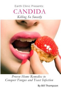 portada Candida: Killing So Sweetly: Proven Home Remedies to Conquer Fungus and Yeast Infection (en Inglés)