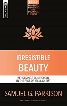 portada Irresistible Beauty: Beholding Triune Glory in the Face of Jesus Christ (Reformed Exegetical Doctrinal Studies) (en Inglés)