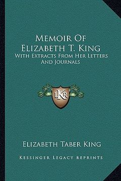 portada memoir of elizabeth t. king: with extracts from her letters and journals (en Inglés)
