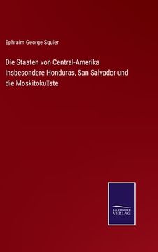 portada Die Staaten von Central-Amerika insbesondere Honduras, San Salvador und die Moskitoku ste 