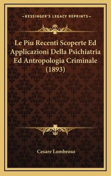 portada Le Piu Recenti Scoperte Ed Applicazioni Della Psichiatria Ed Antropologia Criminale (1893) (en Italiano)
