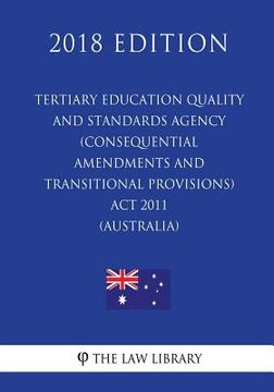 portada Tertiary Education Quality and Standards Agency (Consequential Amendments and Transitional Provisions) Act 2011 (Australia) (2018 Edition) (en Inglés)