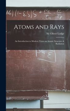 portada Atoms and Rays: an Introduction to Modern Views on Atomic Structure & Radiation