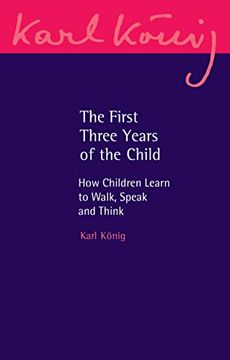 portada The First Three Years of the Child: How Children Learn to Walk, Speak and Think (Karl Konig Archive, 22) (en Inglés)
