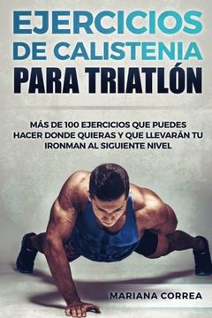 portada 100 Ejercicios de Calistenia Para Triatlon: Mas de 100 Ejercicios que Puedes Hacer Donde Quieras y que Llevaran tu Ironman al Siguiente Nivel