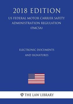 portada Electronic Documents and Signatures (US Federal Motor Carrier Safety Administration Regulation) (FMCSA) (2018 Edition) (en Inglés)