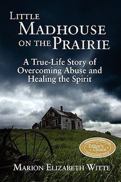 portada little madhouse on the prairie: a true-life story of overcoming abuse and healing the spirit (in English)