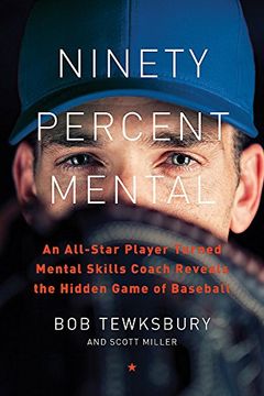 portada Ninety Percent Mental: An All-Star Player Turned Mental Skills Coach Reveals the Hidden Game of Baseball (in English)