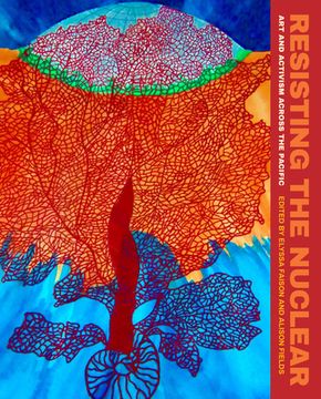 portada Resisting the Nuclear: Art and Activism Across the Pacific (in English)